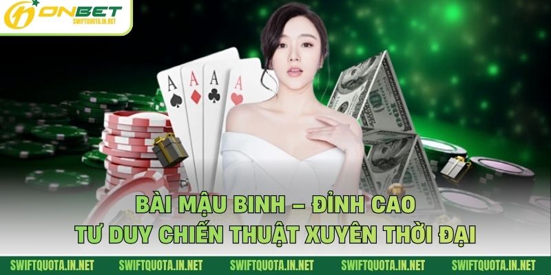 Bài Mậu Binh – Đỉnh Cao Tư Duy Chiến Thuật Xuyên Thời Đại