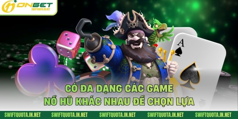 Có đa dạng các game nổ hũ khác nhau để chọn lựa