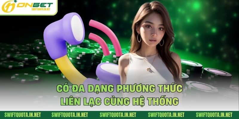 Có đa dạng phương thức liên lạc cùng hệ thống