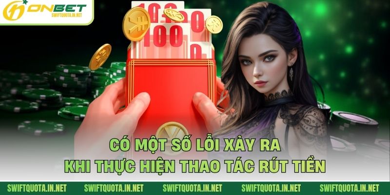Có một số lỗi xảy ra khi thực hiện thao tác rút tiền