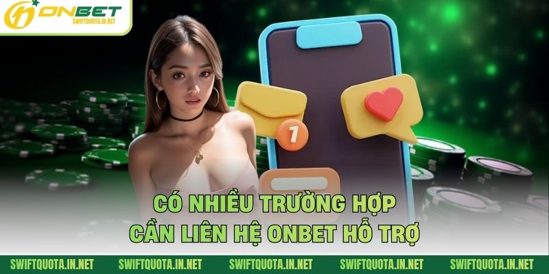 Có nhiều trường hợp cần liên hệ Onbet hỗ trợ