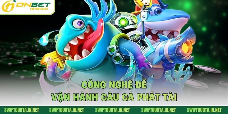 Công nghệ để vận hành câu cá phát tài
