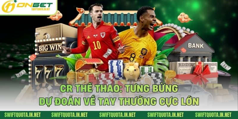 CR Thể Thao: Tưng Bừng Dự Đoán Về Tay Thưởng Cực Lớn