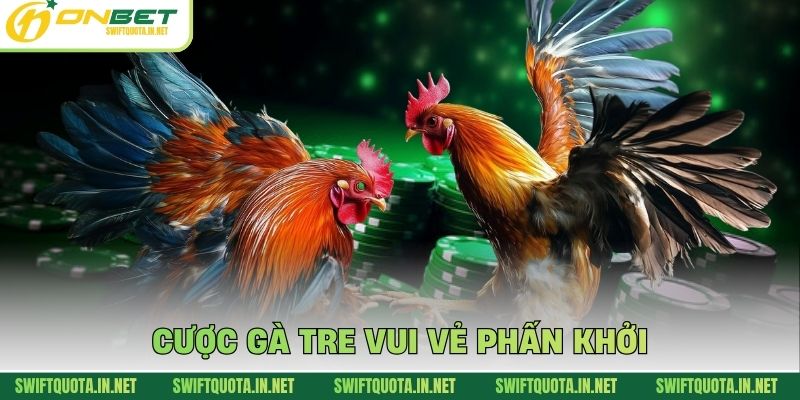 Cược gà tre vui vẻ phấn khởi