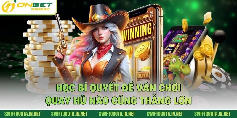 Học bí quyết để ván chơi quay hũ nào cũng thắng lớn