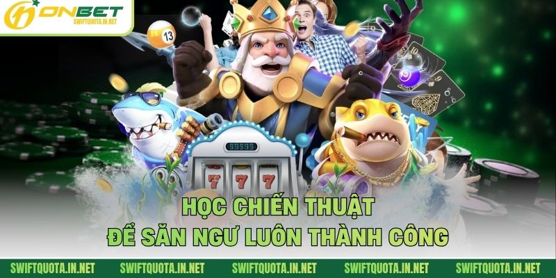 Học chiến thuật để săn ngư luôn thành công