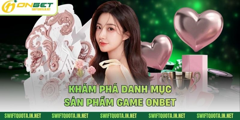 Khám phá danh mục sản phẩm game Onbet