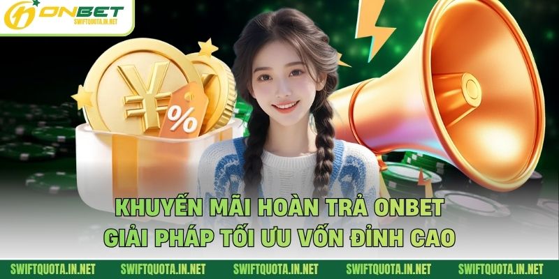 Khuyến Mãi Hoàn Trả Onbet: Giải Pháp Tối Ưu Vốn Đỉnh Cao