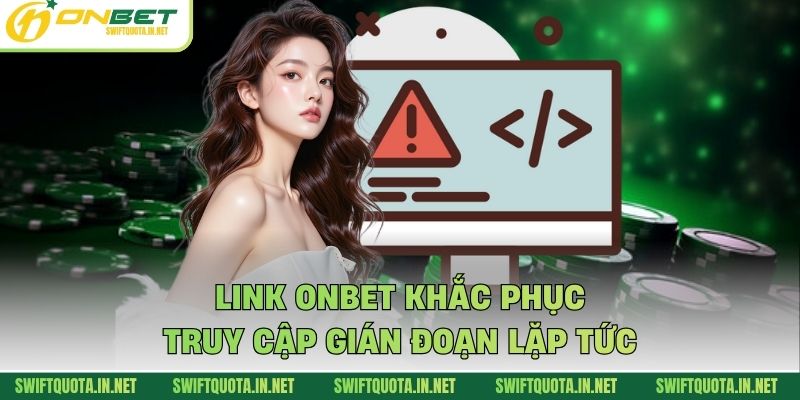 Link Onbet khắc phục truy cập gián đoạn lặp tức