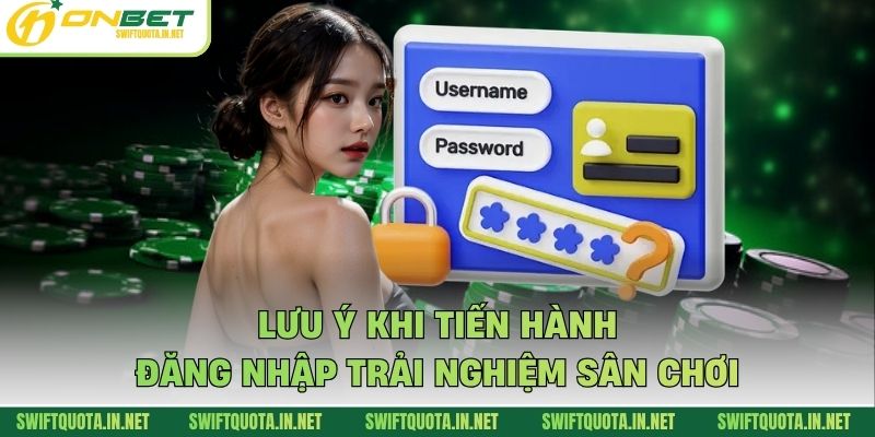 Lưu ý khi tiến hành đăng nhập trải nghiệm sân chơi