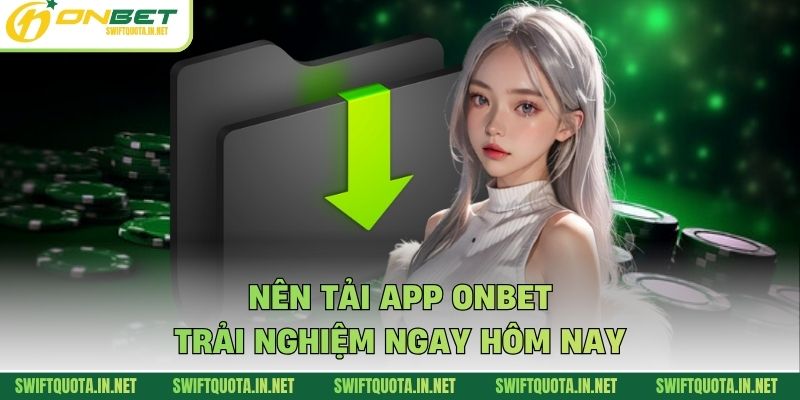 Nên tải app Onbet trải nghiệm ngay hôm nay