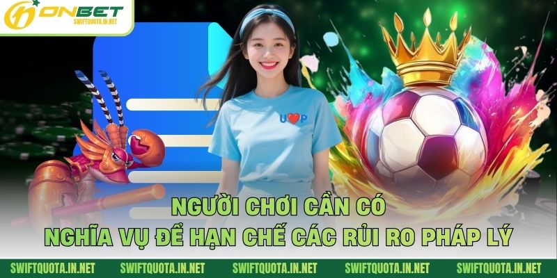 Người chơi cần có nghĩa vụ để hạn chế các rủi ro pháp lý