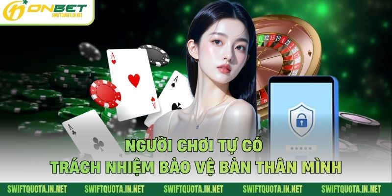 Người chơi tự có trách nhiệm bảo vệ bản thân mình