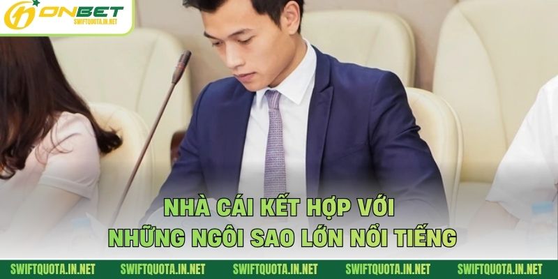 Nhà cái kết hợp với những ngôi sao lớn nổi tiếng