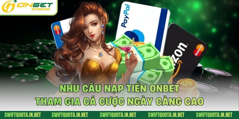 Nhu cầu nạp tiền Onbet tham gia cá cược ngày càng cao