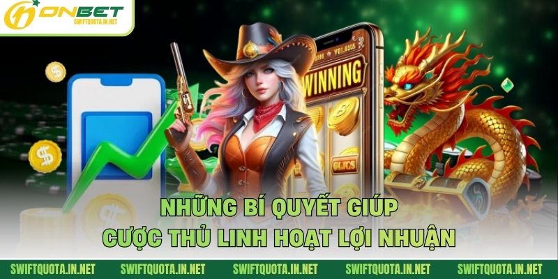Những bí quyết giúp cược thủ linh hoạt lợi nhuận