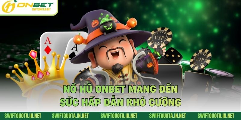Nổ hũ Onbet mang đến sức hấp dẫn khó cưỡng