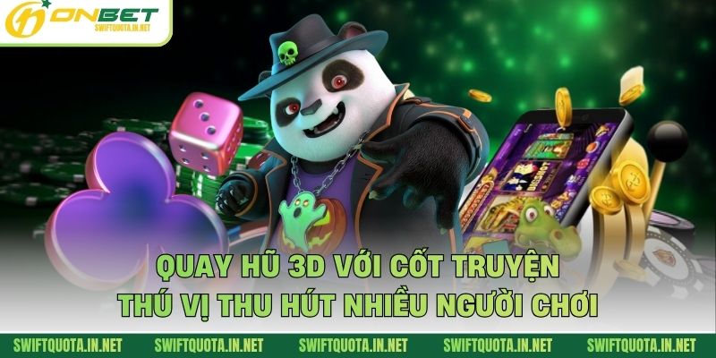 Quay hũ 3D với cốt truyện thú vị thu hút nhiều người chơi