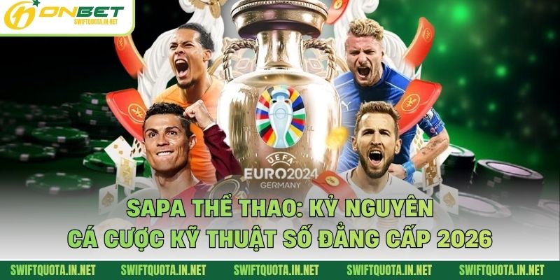 Sapa Thể Thao: Kỷ Nguyên Cá Cược Kỹ Thuật Số Đẳng Cấp 2026