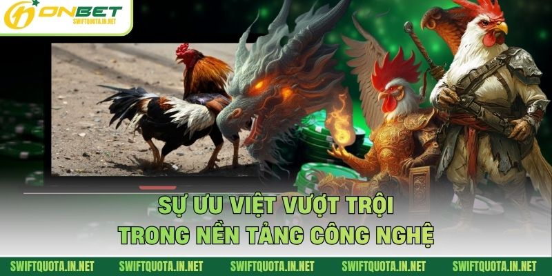 Sự ưu việt vượt trội trong nền tảng công nghệ