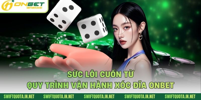 Sức lôi cuốn từ quy trình vận hành xóc đĩa Onbet