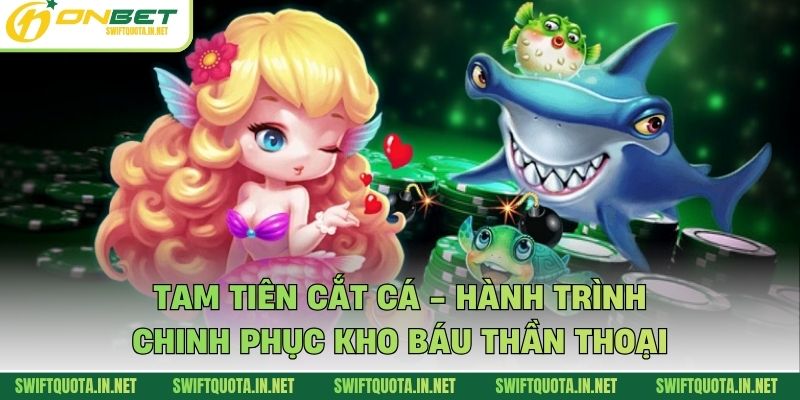 Tam Tiên Cắt Cá - Hành Trình Chinh Phục Kho Báu Thần Thoại