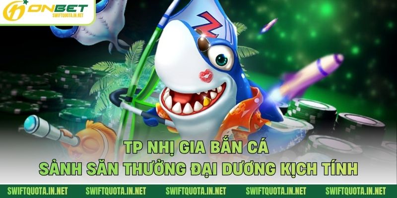 TP Nhị Gia Bắn Cá - Sảnh Săn Thưởng Đại Dương Kịch Tính