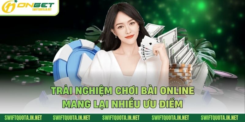 Trải nghiệm chơi bài online mang lại nhiều ưu điểm