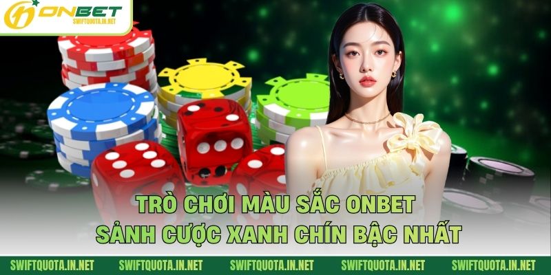 Trò Chơi Màu Sắc Onbet - Sảnh Cược Xanh Chín Bậc Nhất