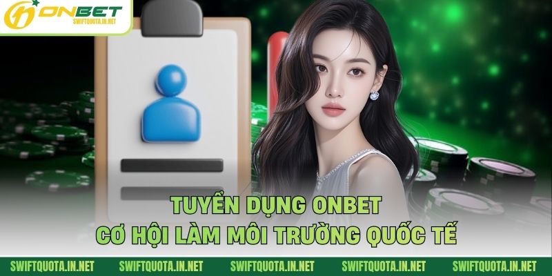 Tuyển dụng Onbet cơ hội làm môi trường quốc tế