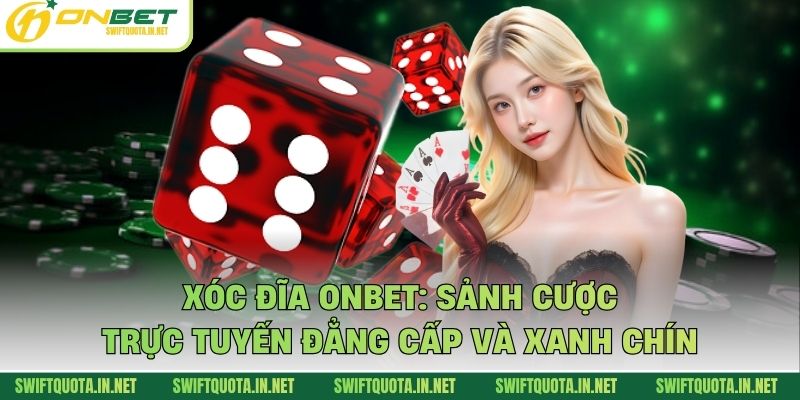 Xóc Đĩa Onbet: Sảnh Cược Trực Tuyến Đẳng Cấp Và Xanh Chín